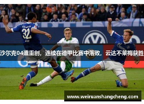沙尔克04遭重创，连续在德甲比赛中落败，云达不莱梅获胜